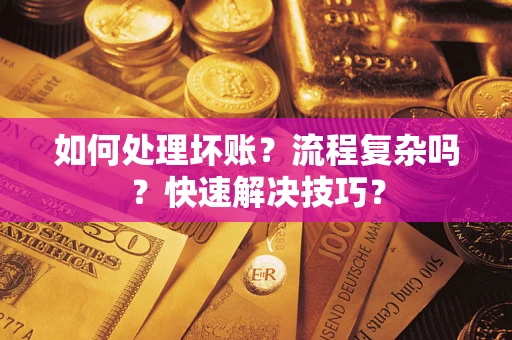 济南如何处理坏账？流程复杂吗？快速解决技巧？