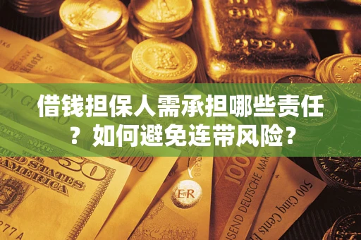 济南借钱担保人需承担哪些责任？如何避免连带风险？