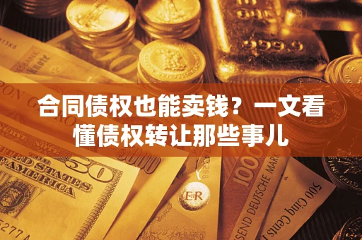 济南合同债权也能卖钱？一文看懂债权转让那些事儿
