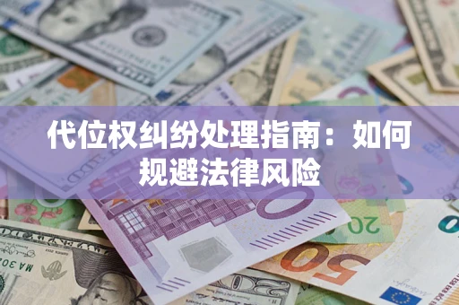 济南代位权纠纷处理指南:如何规避法律风险 济南代位权纠纷处理指南:如何规避法律风险