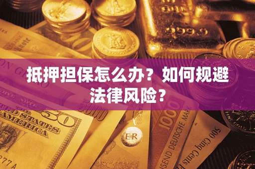 济南抵押担保怎么办？如何规避法律风险？