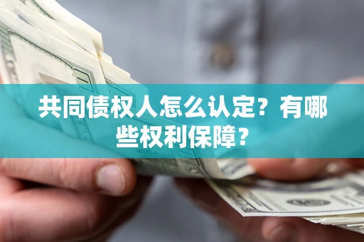 济南共同债权人怎么认定？有哪些权利保障？