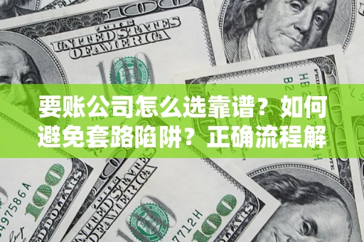 济南要账公司怎么选靠谱？如何避免套路陷阱？正确流程解析