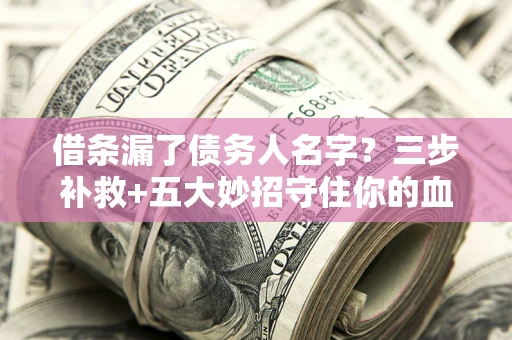 济南借条漏了债务人名字？三步补救+五大妙招守住你的血汗钱
