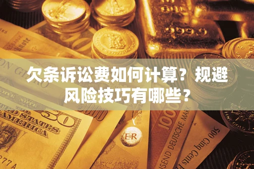 济南欠条诉讼费如何计算？规避风险技巧有哪些？
