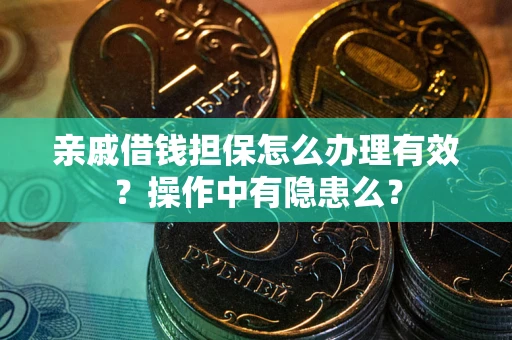 济南亲戚借钱担保怎么办理有效？操作中有隐患么？
