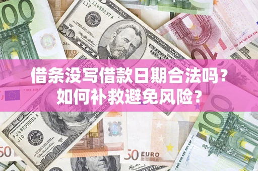 济南借条没写借款日期合法吗？如何补救避免风险？