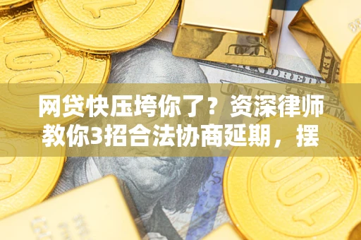 济南网贷快压垮你了？资深律师教你3招合法协商延期，摆脱暴力催收！