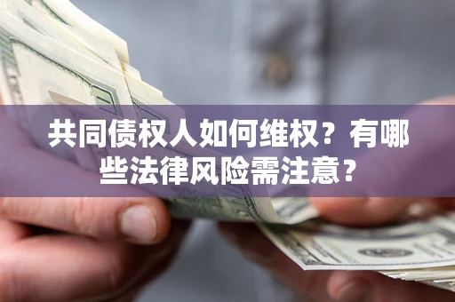 济南共同债权人如何维权？有哪些法律风险需注意？