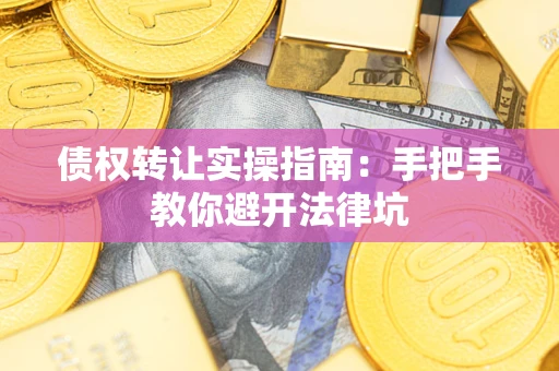 济南债权转让实操指南：手把手教你避开法律坑