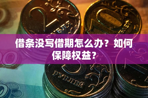 济南借条没写借期怎么办？如何保障权益？