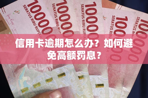 济南信用卡逾期怎么办？如何避免高额罚息？