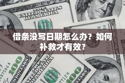 济南借条没写日期怎么办？如何补救才有效？