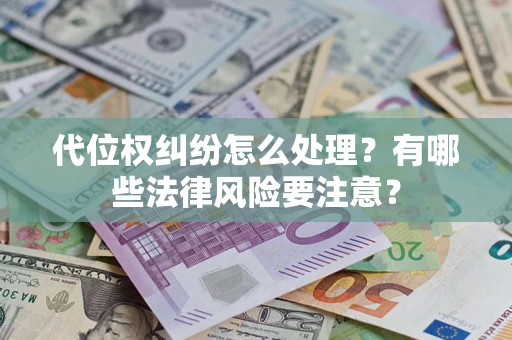 济南代位权纠纷怎么处理？有哪些法律风险要注意？