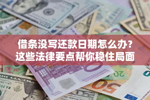 济南借条没写还款日期怎么办？这些法律要点帮你稳住局面