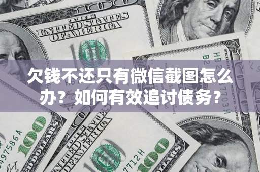 济南欠钱不还只有微信截图怎么办？如何有效追讨债务？