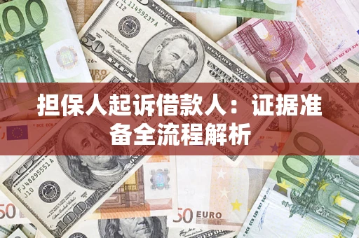 济南担保人起诉借款人：证据准备全流程解析