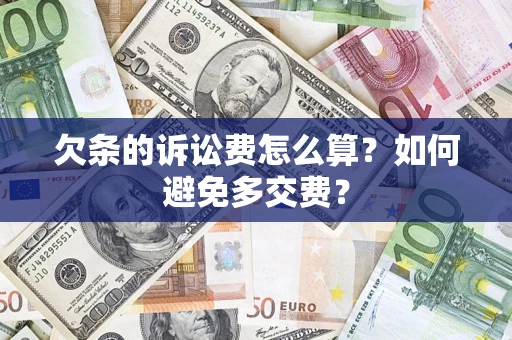 济南欠条的诉讼费怎么算？如何避免多交费？