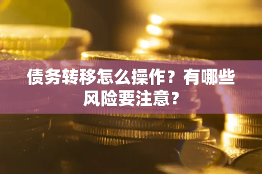 济南债务转移怎么操作？有哪些风险要注意？