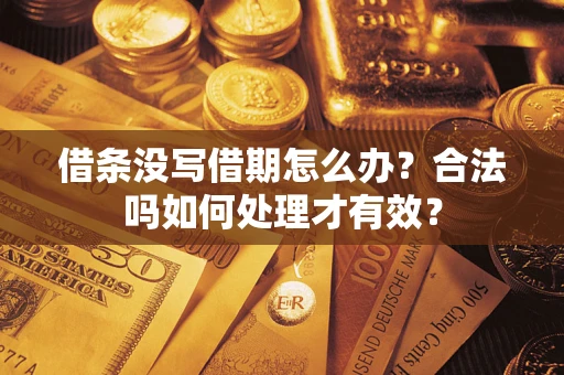 济南借条没写借期怎么办？合法吗如何处理才有效？