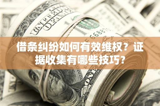 济南借条纠纷如何有效维权？证据收集有哪些技巧？