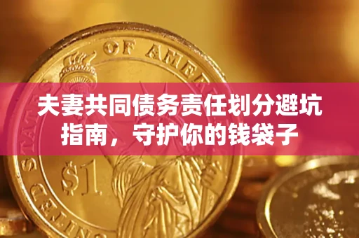 济南夫妻共同债务责任划分避坑指南，守护你的钱袋子