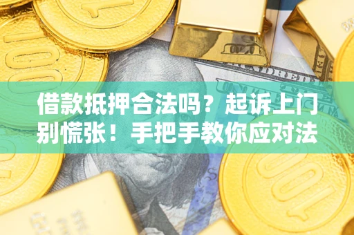 济南借款抵押合法吗？起诉上门别慌张！手把手教你应对法律程序