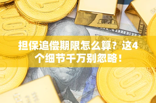 济南担保追偿期限怎么算?这4个细节千万别忽略! 济南担保追偿期限怎么算?这4个细节千万别忽略!