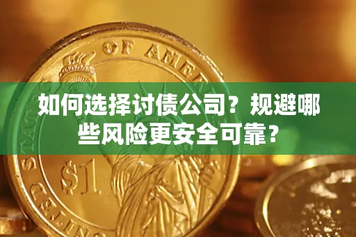 济南如何选择讨债公司？规避哪些风险更安全可靠？