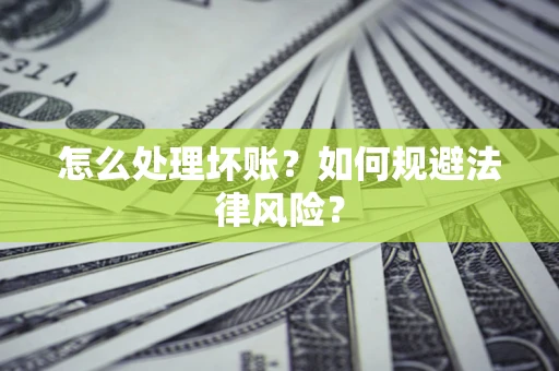 济南怎么处理坏账？如何规避法律风险？