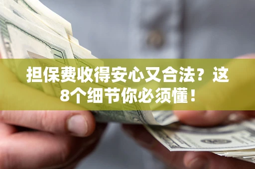 济南担保费收得安心又合法？这8个细节你必须懂！