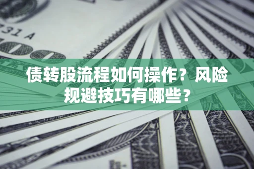 济南债转股流程如何操作？风险规避技巧有哪些？