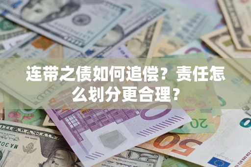 济南连带之债如何追偿？责任怎么划分更合理？