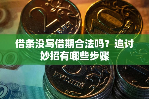 济南借条没写借期合法吗？追讨妙招有哪些步骤